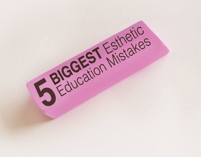 5 Biggest Esthetic Education Mistakes
